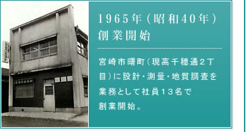 1965年（昭和40年） 創業開始－宮崎市曙町（現高千穂通２丁目）に設計・測量・地質調査を業務として社員１３名で創業開始。